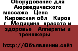 Оборудование для Аюрведического массажа › Цена ­ 120 000 - Кировская обл., Киров г. Медицина, красота и здоровье » Аппараты и тренажеры   